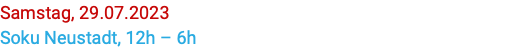 Samstag, 29.07.2023 Soku Neustadt, 12h – 6h